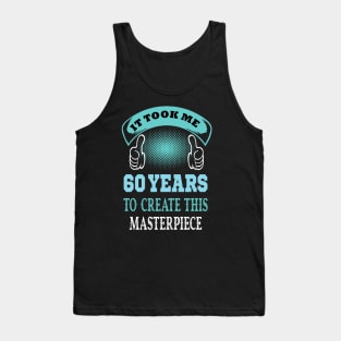 It took me 60 years to create this master piece...60th years old gift idea Tank Top